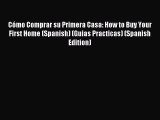 Read Cómo Comprar su Primera Casa: How to Buy Your First Home (Spanish) (Guias Practicas) (Spanish