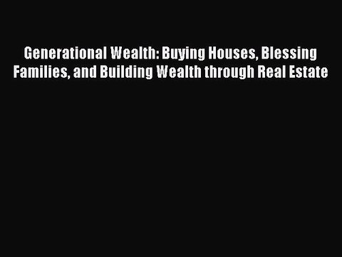 Read Generational Wealth: Buying Houses Blessing Families and Building Wealth through Real