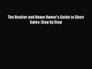 Read The Realtor and Home Owner's Guide to Short Sales: Step by Step Ebook Free
