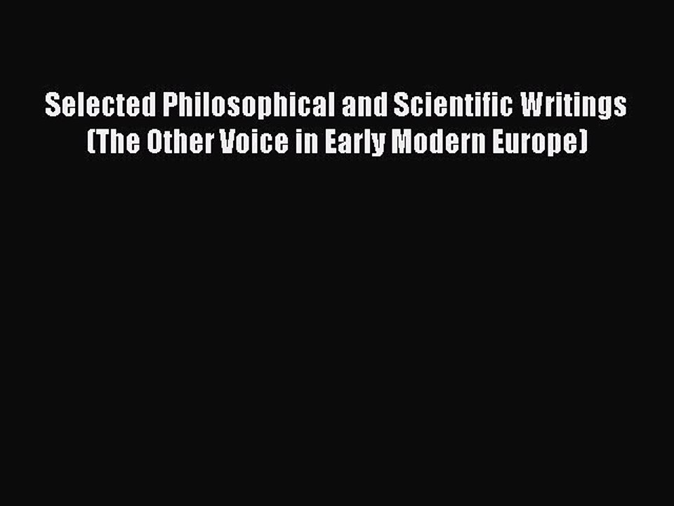 Read Selected Philosophical and Scientific Writings (The Other Voice in Early Modern Europe)