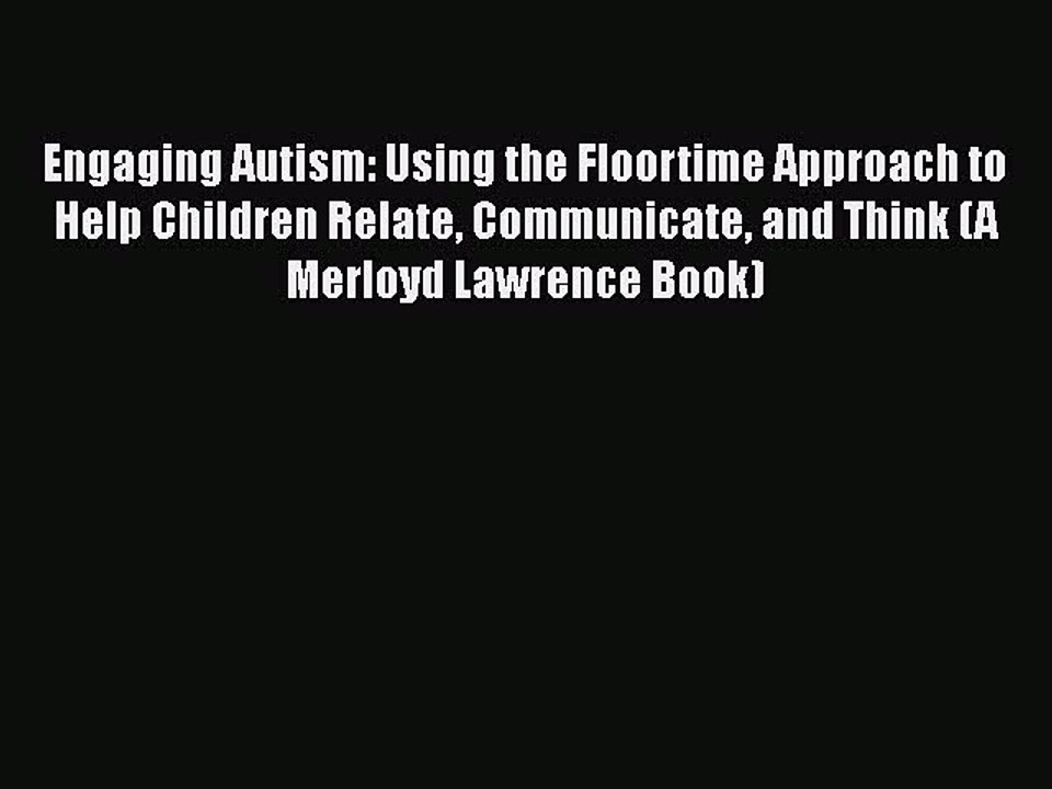 Download Engaging Autism: Using the Floortime Approach to Help Children Relate Communicate