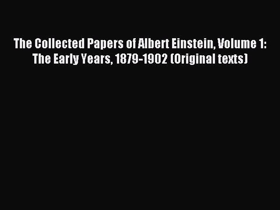 Download The Collected Papers of Albert Einstein Volume 1: The Early Years 1879-1902 (Original