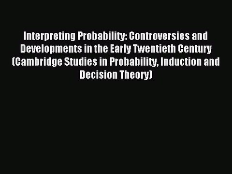 Read Interpreting Probability: Controversies and Developments in the Early Twentieth Century
