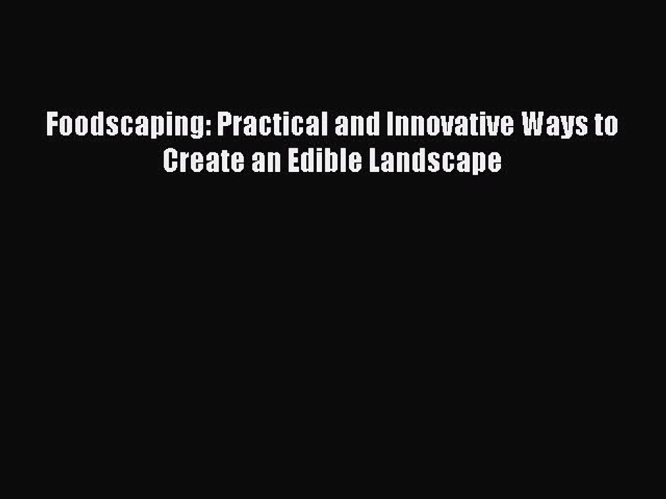 PDF Foodscaping: Practical and Innovative Ways to Create an Edible Landscape Free Books