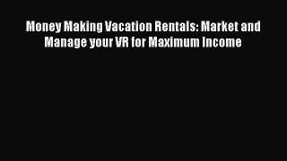 Read Money Making Vacation Rentals: Market and Manage your VR for Maximum Income Ebook Free