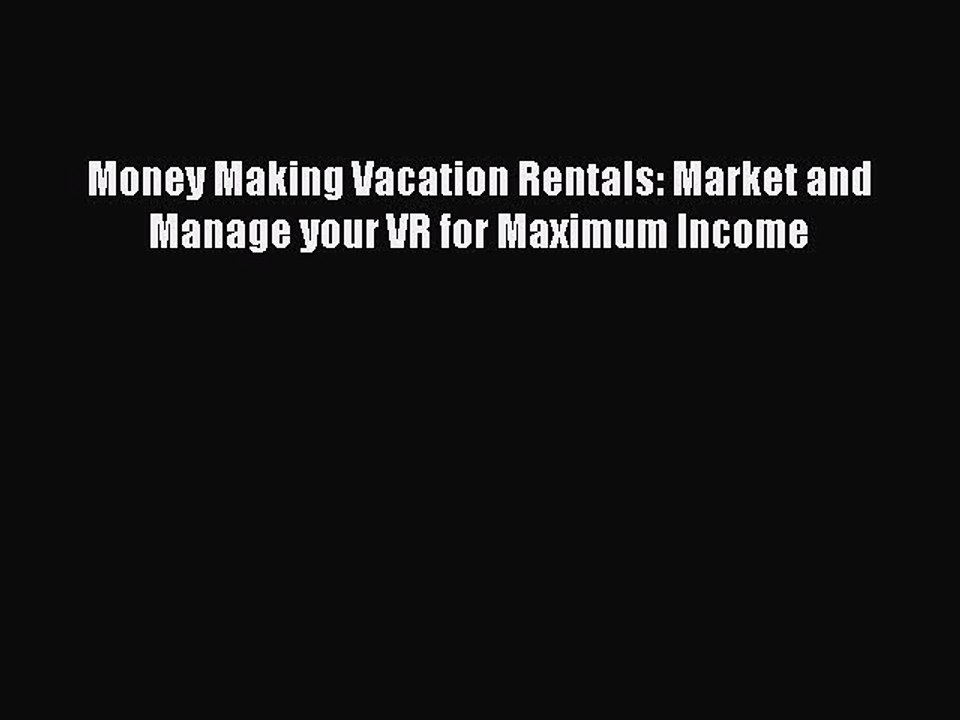 Read Money Making Vacation Rentals: Market and Manage your VR for Maximum Income Ebook Free