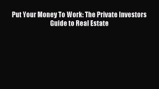 Read Put Your Money To Work: The Private Investors Guide to Real Estate Ebook Free