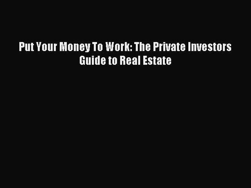 Read Put Your Money To Work: The Private Investors Guide to Real Estate Ebook Free