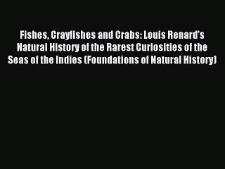 Read Fishes Crayfishes and Crabs: Louis Renard's Natural History of the Rarest Curiosities