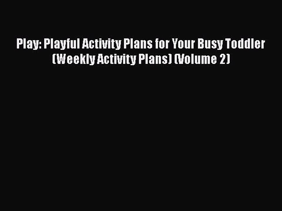 Download Play: Playful Activity Plans for Your Busy Toddler (Weekly Activity Plans) (Volume