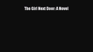 [PDF] The Girl Next Door: A Novel [Download] Online