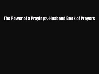 PDF The Power of a Praying® Husband Book of Prayers  EBook