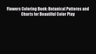 Download Flowers Coloring Book: Botanical Patterns and Charts for Beautiful Color Play  EBook