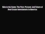 Read Skin in the Game: The Past Present and Future of Real Estate Investments in America Ebook