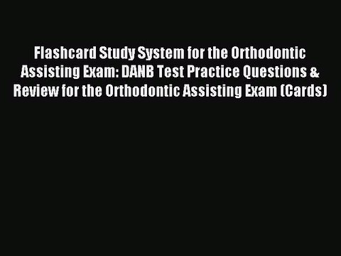 Read Flashcard Study System for the Orthodontic Assisting Exam: DANB Test Practice Questions