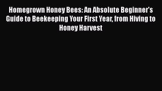 PDF Homegrown Honey Bees: An Absolute Beginner's Guide to Beekeeping Your First Year from Hiving