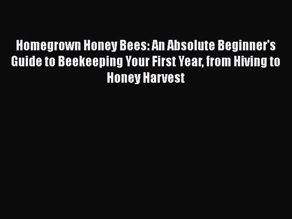 PDF Homegrown Honey Bees: An Absolute Beginner's Guide to Beekeeping Your First Year from Hiving