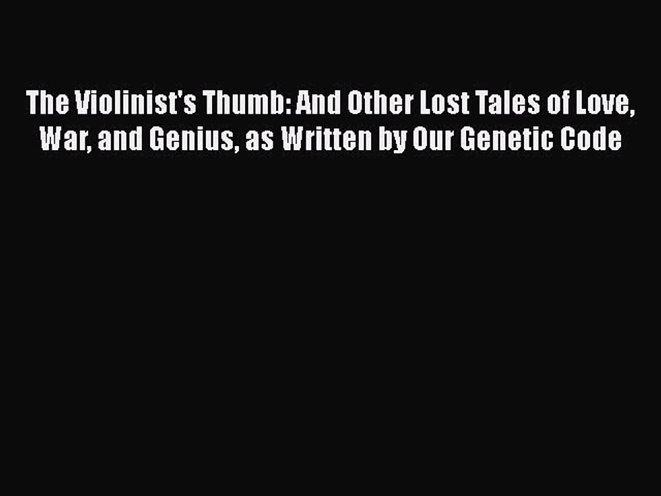 PDF The Violinist's Thumb: And Other Lost Tales of Love War and Genius as Written by Our Genetic