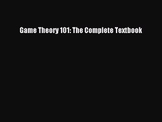Download Game Theory 101: The Complete Textbook Free Books