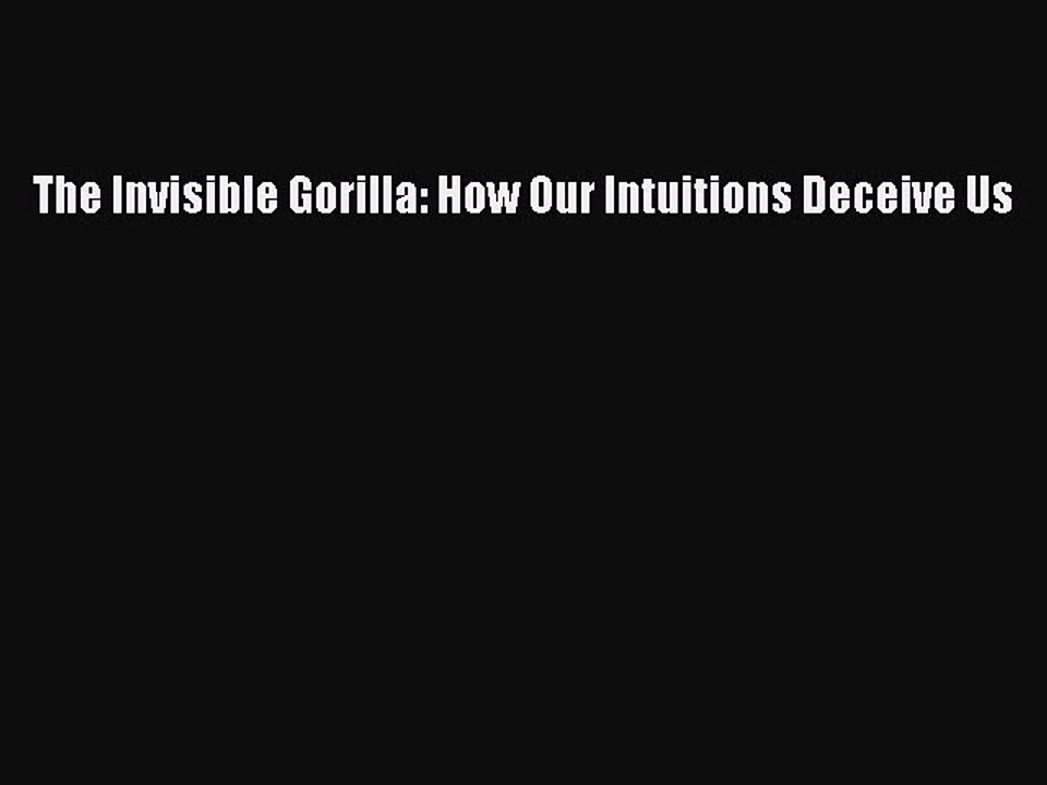 PDF The Invisible Gorilla: How Our Intuitions Deceive Us Free Books