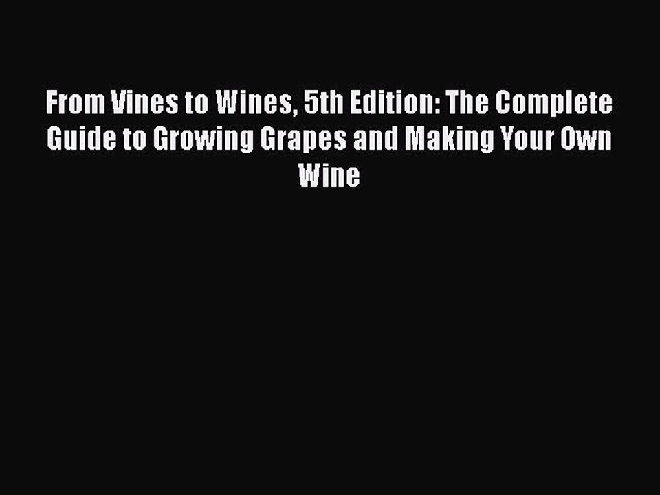 PDF From Vines to Wines 5th Edition: The Complete Guide to Growing Grapes and Making Your Own