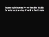 Read Investing in Income Properties: The Big Six Formula for Achieving Wealth in Real Estate