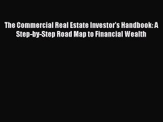 Read The Commercial Real Estate Investor's Handbook: A Step-by-Step Road Map to Financial Wealth