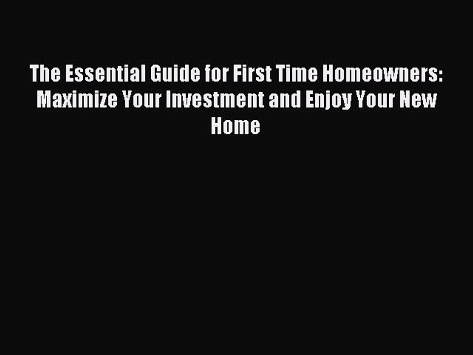 Read The Essential Guide for First Time Homeowners: Maximize Your Investment and Enjoy Your