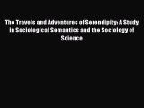 PDF The Travels and Adventures of Serendipity: A Study in Sociological Semantics and the Sociology