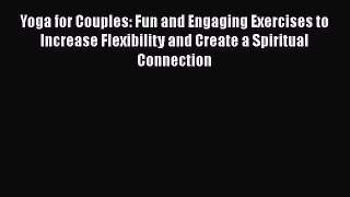 PDF Yoga for Couples: Fun and Engaging Exercises to Increase Flexibility and Create a Spiritual