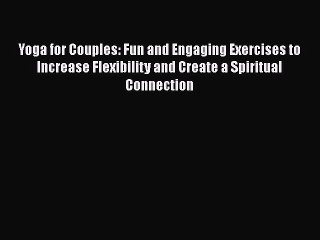 PDF Yoga for Couples: Fun and Engaging Exercises to Increase Flexibility and Create a Spiritual