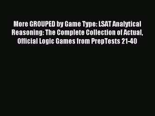 Read More GROUPED by Game Type: LSAT Analytical Reasoning: The Complete Collection of Actual
