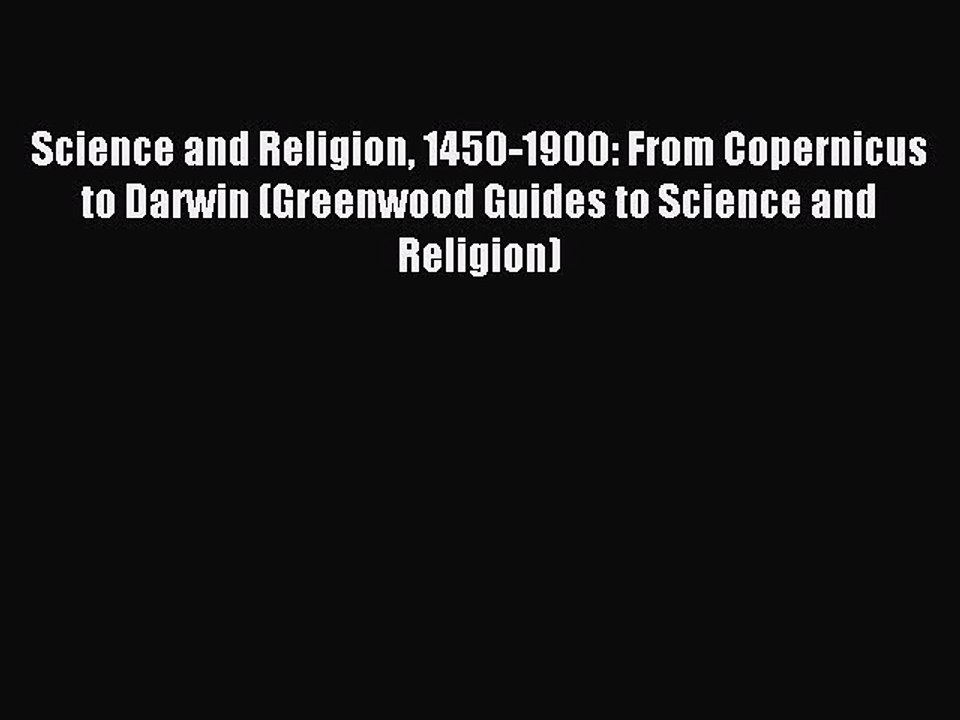 Read Science and Religion 1450-1900: From Copernicus to Darwin (Greenwood Guides to Science