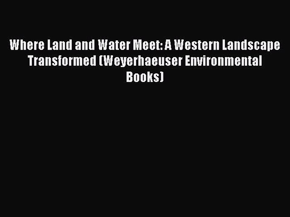 Download Where Land and Water Meet: A Western Landscape Transformed (Weyerhaeuser Environmental