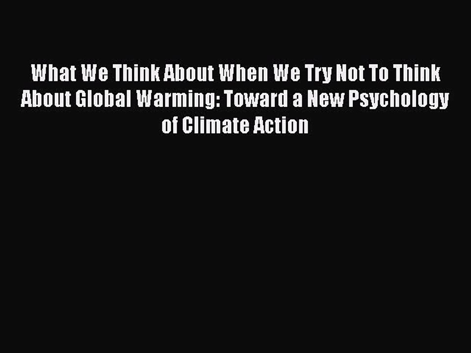 Download What We Think About When We Try Not To Think About Global Warming: Toward a New Psychology