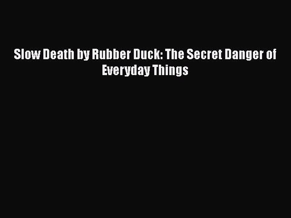 Download Slow Death by Rubber Duck: The Secret Danger of Everyday Things Free Books