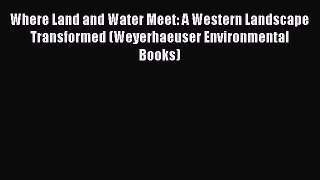PDF Where Land and Water Meet: A Western Landscape Transformed (Weyerhaeuser Environmental
