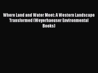 PDF Where Land and Water Meet: A Western Landscape Transformed (Weyerhaeuser Environmental