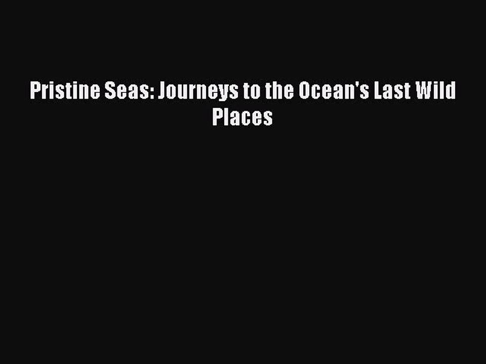 PDF Pristine Seas: Journeys to the Ocean's Last Wild Places Free Books