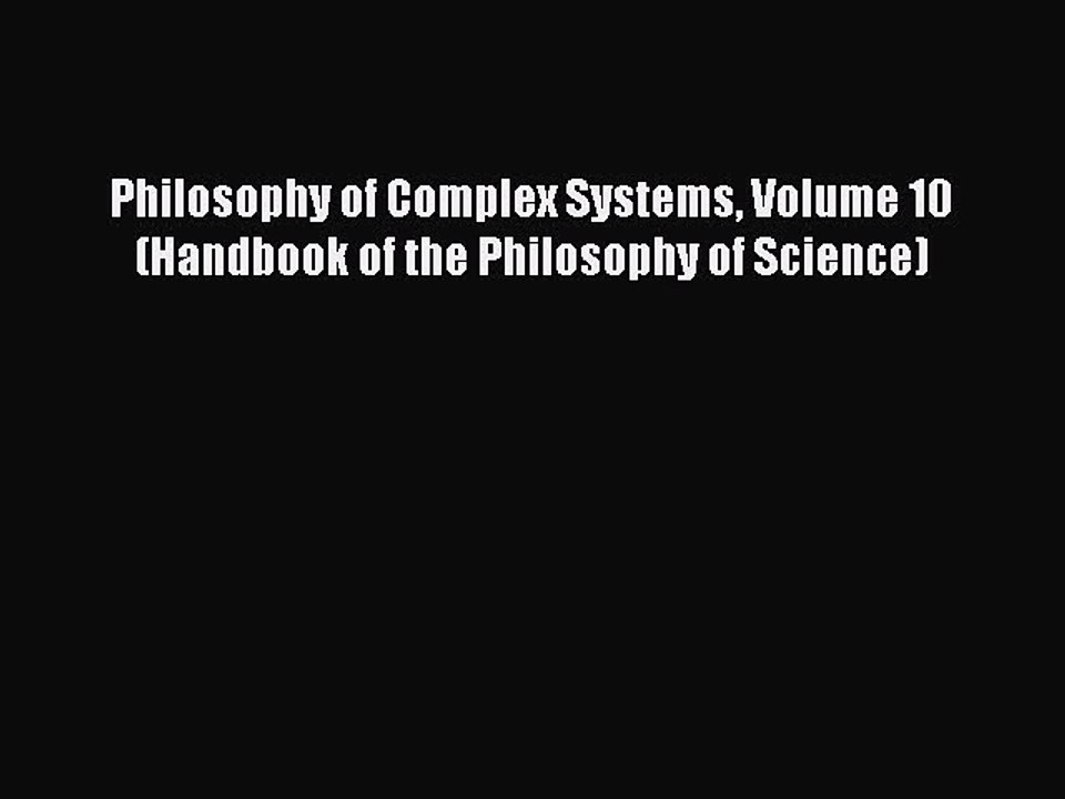Read Philosophy of Complex Systems Volume 10 (Handbook of the Philosophy of Science) Ebook
