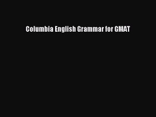 Read Columbia English Grammar for GMAT Ebook Free