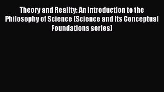 Read Theory and Reality: An Introduction to the Philosophy of Science (Science and Its Conceptual