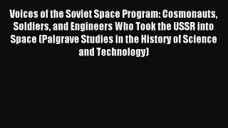 Read Voices of the Soviet Space Program: Cosmonauts Soldiers and Engineers Who Took the USSR