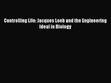 Read Controlling Life: Jacques Loeb and the Engineering Ideal in Biology Ebook Free