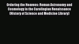 Read Ordering the Heavens: Roman Astronomy and Cosmology in the Carolingian Renaissance (History