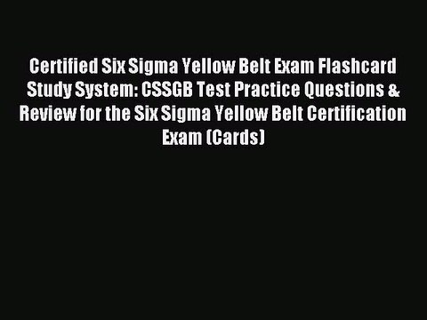 Read Certified Six Sigma Yellow Belt Exam Flashcard Study System: CSSGB Test Practice Questions