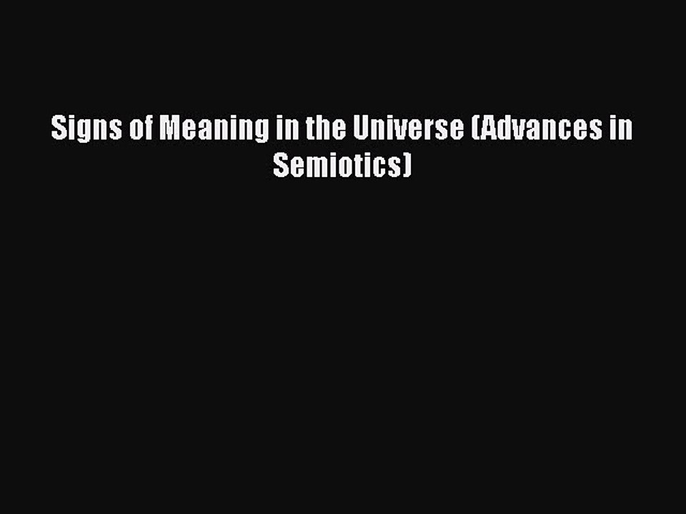 Download Signs of Meaning in the Universe (Advances in Semiotics)  Read Online
