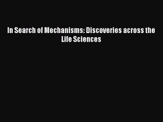 PDF In Search of Mechanisms: Discoveries across the Life Sciences  EBook