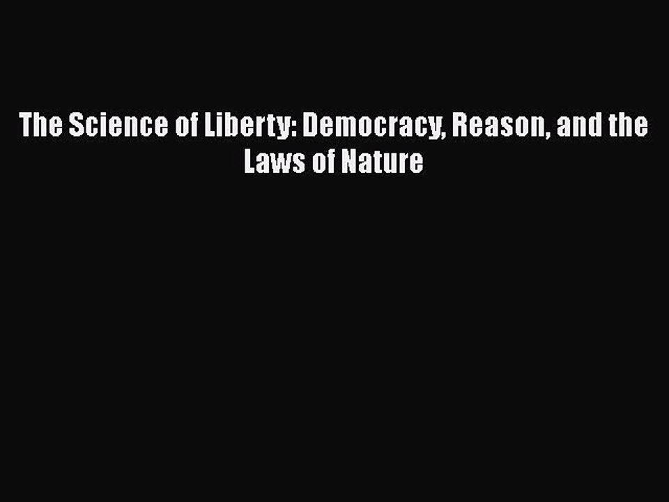 PDF The Science of Liberty: Democracy Reason and the Laws of Nature  EBook
