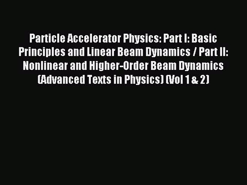 Read Particle Accelerator Physics: Part I: Basic Principles and Linear Beam Dynamics / Part